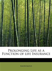 Prolonging Life as a Function of life Insurance,1241624364,9781241624361