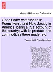 Good Order established in Pennsilvania and New-Jersey in America, being a true account of the country; with its produce and commodities there made, etc.,1241554730,9781241554736