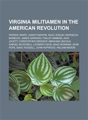 Virginia militiamen in the American Revolution Patrick Henry, Joseph Martin, Isaac Shelby, Mordecai Barbour, James Garrard, Phillip Hamman, Jack Jouett, Christopher Greenup, Abraham Lincoln, Samuel McDowell, Leonard Helm, Isaac Bowman,1156656753,9781156656754