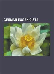 German Eugenicists Alfred Hoche, Alfred Ploetz, Alfred Vierkandt, Carl Hans Heinze Sennhenn, Ernst Rudin, Eugen Fischer, Fritz Lenz, Gert,1230541918,9781230541914