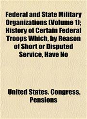 Federal and State Military Organizations (Volume 1); History of Certain Federal Troops Which, by Reason of Short or Disputed Service, Have No,1152909371,9781152909373