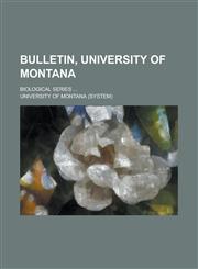 Bulletin, University of Montana; Biological series ...,1236837517,9781236837516