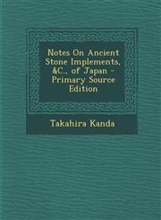 Notes On Ancient Stone Implements, &C., of Japan - Primary Source Edition,129328436X,9781293284360