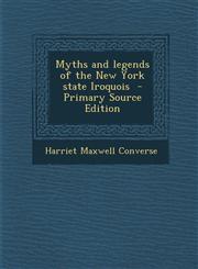 Myths and Legends of the New York State Iroquois,128962691X,9781289626914