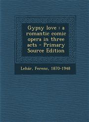 Gypsy love a romantic comic opera in three acts - Primary Source Edition,1295635348,9781295635344