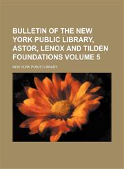 Bulletin of the New York Public Library, Astor, Lenox and Tilden Foundations Volume 5,1130558355,9781130558357
