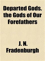 Departed Gods. the Gods of Our Forefathers,1154678768,9781154678765