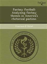 Fantasy football Analyzing fantasy themes in America's rhetorical pastime.,1248978528,9781248978528