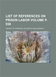List of references on prison labor Volume p. 938,1151562319,9781151562319