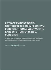 Lives of Eminent British Statesmen;  Sir John Eliot, by J. Forster, Thomas Wentworth, Earl of Strafford, by J. Forester,1231115602,9781231115602
