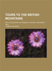 Tours to the British mountains; with the descriptive poems of Lowther, and Emont Vale,1154167453,9781154167450