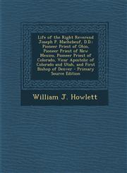 Life of the Right Reverend Joseph P. Machebeuf, D.D. Pioneer Priest of Ohio, Pioneer Priest of New Mexico, Pioneer Priest of Colorado, Vicar Apostoli,1294731599,9781294731597
