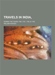 Travels in India; During the Years 1780, 1781, 1782, & 1783,123033548X,9781230335483
