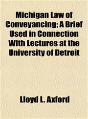 Michigan Law of Conveyancing; A Brief Used in Connection With Lectures at the University of Detroit,115241688X,9781152416888