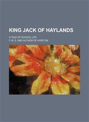 King Jack of Haylands; a tale of school life,1154501817,9781154501810