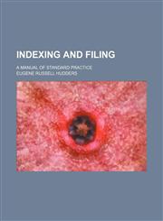 Indexing and filing; a manual of standard practice,1231049812,9781231049815