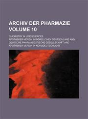 Archiv der Pharmazie; chemistry in life sciences Volume 10,1236541715,9781236541710