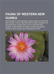Fauna of Western New Guinea Amphibians of Western New Guinea, Birds of Western New Guinea, Fish of Western New Guinea,1233291912,9781233291915