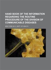 Hand book of the information regarding the routine procedure of the division of communicable diseases,1130831329,9781130831320