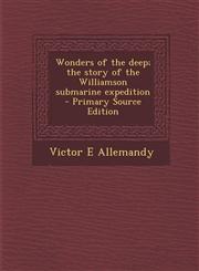 Wonders of the Deep; The Story of the Williamson Submarine Expedition - Primary Source Edition,129541208X,9781295412082