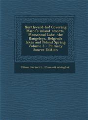 Northward-ho! Covering Maine's inland resorts, Moosehead Lake, the Rangeleys, Belgrade lakes and Poland Spring Volume 3 - Primary Source Edition,1293336769,9781293336762