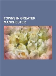 Towns in Greater Manchester Stalybridge, Oldham, Radcliffe, Greater Manchester, Chadderton, Stretford, Shaw and Crompton, Ashton-Under-Lyne, Altri,1230589619,9781230589619