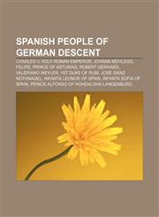 Spanish people of German descent Charles V, Holy Roman Emperor, Johann Mühlegg, Felipe, Prince of Asturias, Robert Gerhard, Valeriano Weyler,1156738075,9781156738078