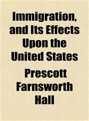 Immigration, and Its Effects Upon the United States,1152329669,9781152329669