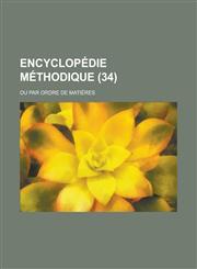 Encyclopedie Methodique; Ou Par Ordre de Matieres (34 ),1234517027,9781234517021