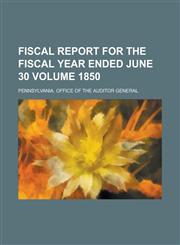 Fiscal Report for the Fiscal Year Ended June 30 Volume 1850,1234384981,9781234384982
