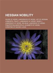 Hessian nobility House of Hesse, Landgraves of Hesse, List of Hessian consorts, Philip I, Landgrave of Hesse, Henry I, Landgrave of Hesse,1233173669,9781233173662