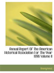 Annual Report Of The American Historical Association For The Year 1896 Volume II,1116917343,9781116917345