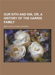 Our Kith and Kin, Or, a History of the Harris Family,1230289399,9781230289397