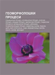 Geomorfološki procesi GlaciJalni proces, EluviJalni proces, Eolski proces, Kraški proces, Marinski proces, Padinski procesi, FluviJalni proces,1234010666,9781234010669