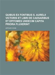 Quibus Ex Fontibus S. Aurelii Victoris Et Libri de Caesaribus Et Epitomes Undecim Capita Priora Fluxerint,1234875888,9781234875886