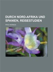 Durch Nord-Afrika Und Spanien, Reisestudien,1234630966,9781234630966