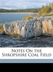 Notes On the Shropshire Coal Field,1149639598,9781149639597