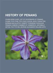 History of Penang Chung Keng Quee, List of governors of Penang, Chung Thye Phin, Foo Choo Choon, Khoo Thean Teik, Norman Macalister, Robert Townsend Farquhar, Penang Chinese Chamber of Commerce, Archibald Seton, Foo Tye Sin,1156496470,9781156496473