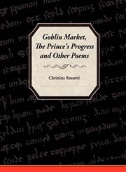 Goblin Market, the Prince's Progress, and Other Poems,1605972991,9781605972992