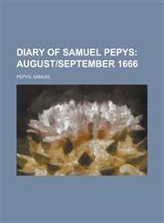 Diary of Samuel Pepys; August]september 1666,1153601028,9781153601023