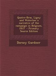 Quatre-Bras, Ligny and Waterloo; A Narrative of the Campaign in Belgium, 1815 - Primary Source Edition,1293642851,9781293642856