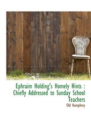 Ephraim Holding's Homely Hints Chiefly Addressed to Sunday School Teachers,1140413422,9781140413424