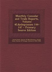 Monthly Consular and Trade Reports, Volume 40, Issues 144-147,1289535949,9781289535940