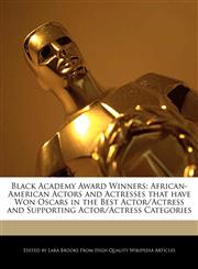 Black Academy Award Winners African-American Actors and Actresses that have Won Oscars in the Best Actor/Actress and Supporting Actor/Actress Categories,1241721777,9781241721770