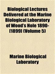Biological Lectures Delivered at the Marine Biological Laboratory of Wood's Hole 1890-[1899] (Volume 5),1151920711,9781151920713