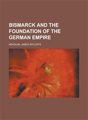 Bismarck and the Foundation of the German Empire,1443253200,9781443253208