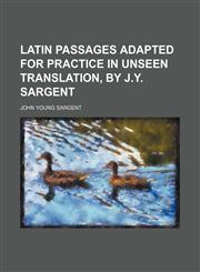 Latin passages adapted for practice in unseen translation, by J.Y. Sargent,1150002573,9781150002571