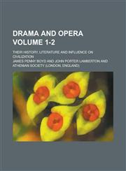 Drama and Opera; Their History, Literature and Influence on Civilization Volume 1-2,1230084959,9781230084954