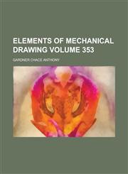 Elements of mechanical drawing Volume 353,1231097981,9781231097984