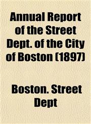 Annual Report of the Street Dept. of the City of Boston (1897),1155041445,9781155041445